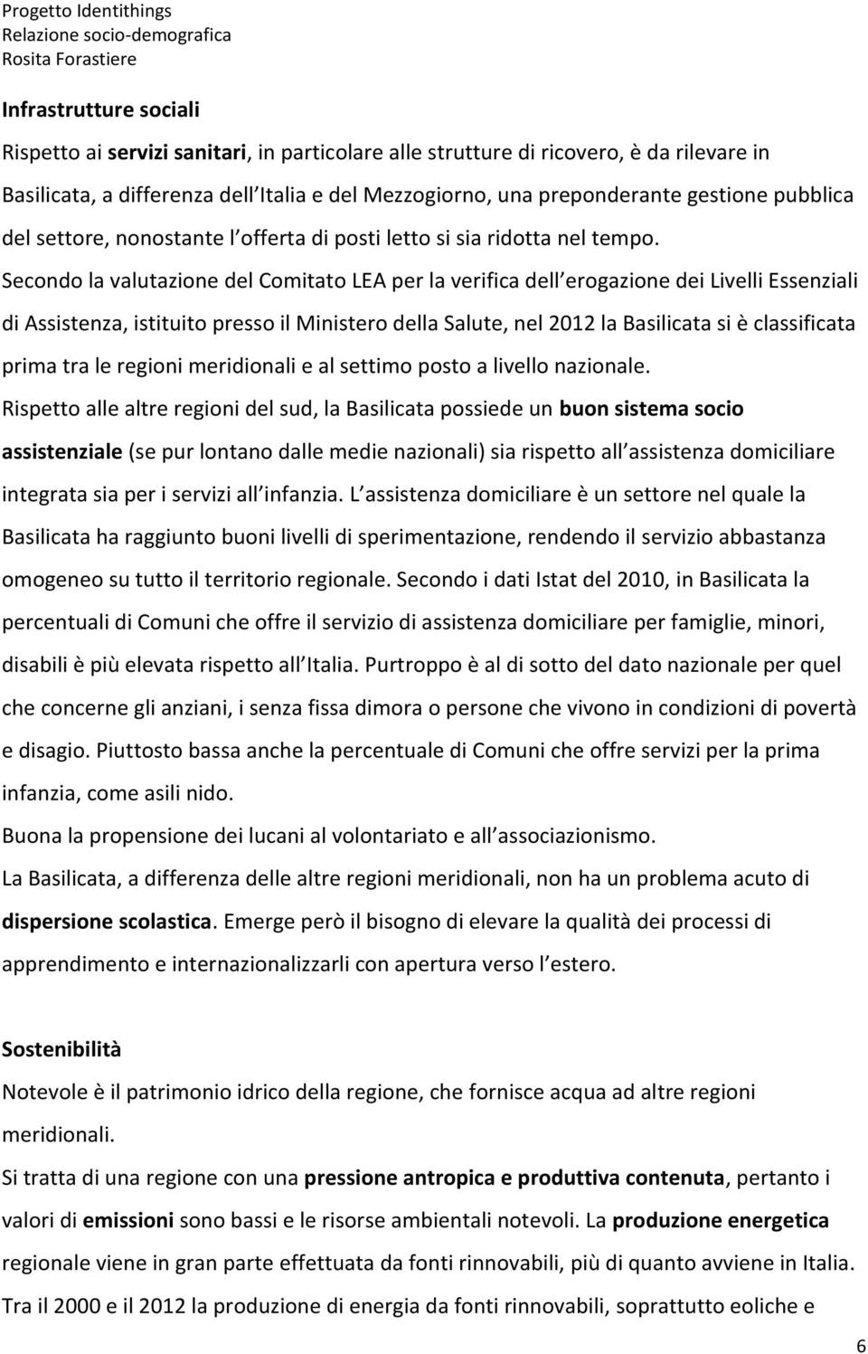 Secondo la valutazione del Comitato LEA per la verifica dell erogazione dei Livelli Essenziali di Assistenza, istituito presso il Ministero della Salute, nel 2012 la Basilicata si è classificata