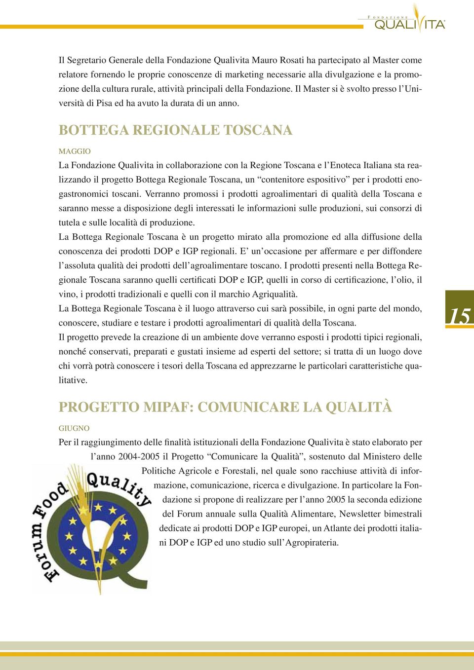 BOTTEGA REGIONALE TOSCANA MAGGIO La Fondazione Qualivita in collaborazione con la Regione Toscana e l Enoteca Italiana sta realizzando il progetto Bottega Regionale Toscana, un contenitore espositivo