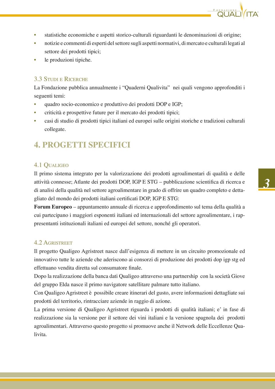 3 STUDI E RICERCHE La Fondazione pubblica annualmente i Quaderni Qualivita nei quali vengono approfonditi i seguenti temi: quadro socio-economico e produttivo dei prodotti DOP e IGP; criticità e