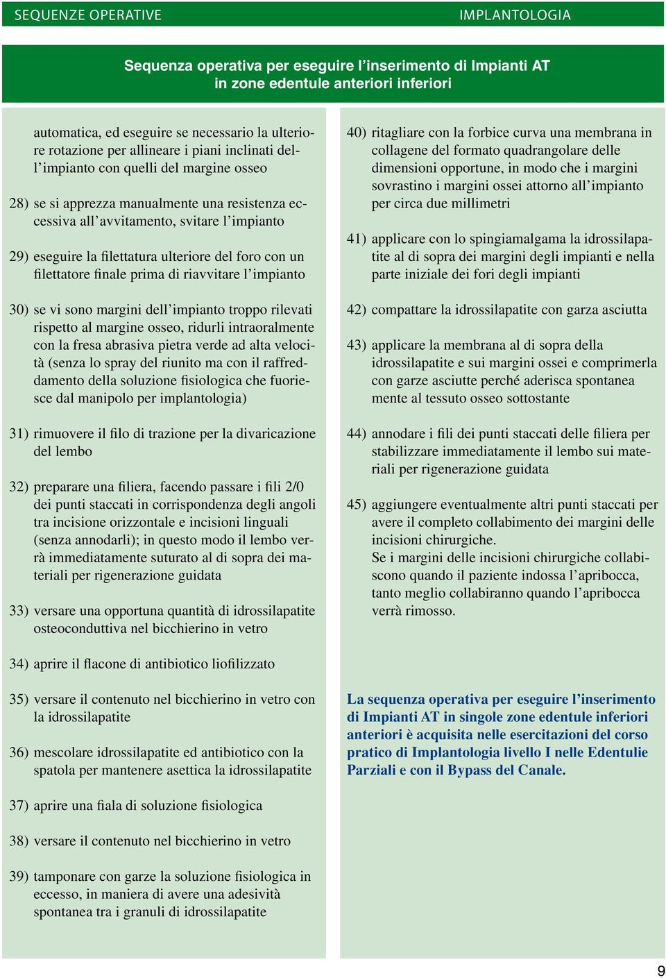 dell impianto troppo rilevati rispetto al margine osseo, ridurli intraoralmente con la fresa abrasiva pietra verde ad alta velocità (senza lo spray del riunito ma con il raffreddamento della