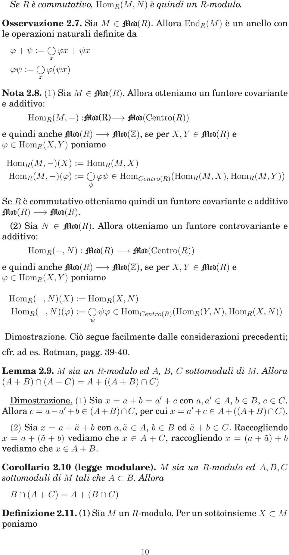 Allora otteniamo un funtore covariante e additivo: Hom R (M, ) :Mod(R) Mod(Centro(R)) e quindi anchemod(r) Mod(Z), se per X,Y Mod(R) e ϕ Hom R (X,Y) poniamo Hom R (M, )(X) := Hom R (M,X) Hom R (M,