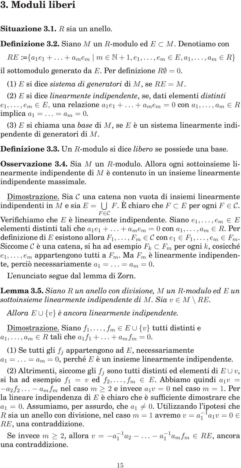 ..+a m e m = 0 con a 1,...,a m R implica a 1 =... = a m = 0. (3) E si chiama una base di M, se E è un sistema linearmente indipendente di generatori di M. Definizione 3.3. Un R-modulo si dice libero se possiede una base.