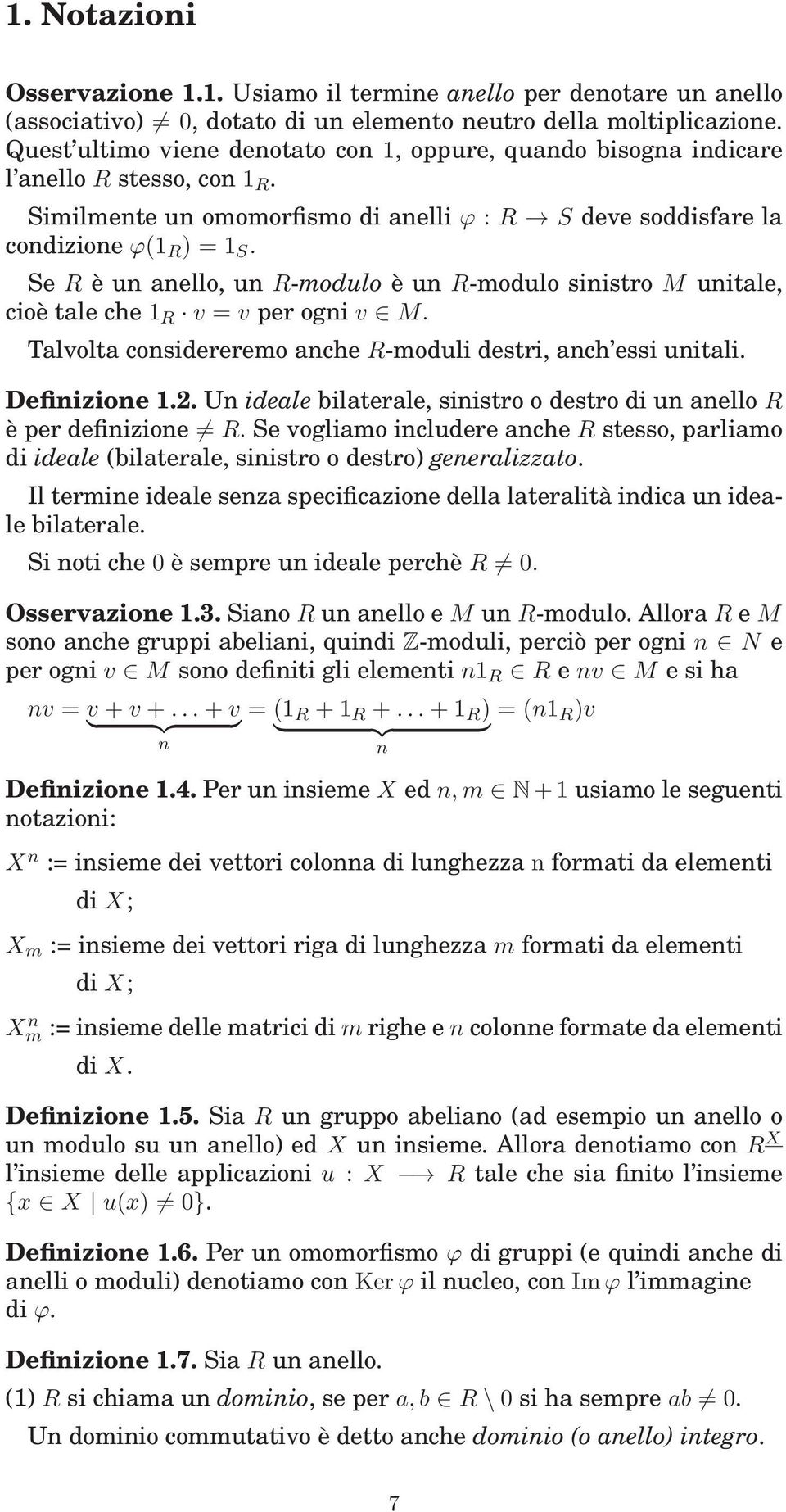 Se R è un anello, un R-modulo è un R-modulo sinistro M unitale, cioè tale che 1 R v = v per ogni v M. Talvolta considereremo anche R-moduli destri, anch essi unitali. Definizione 1.2.