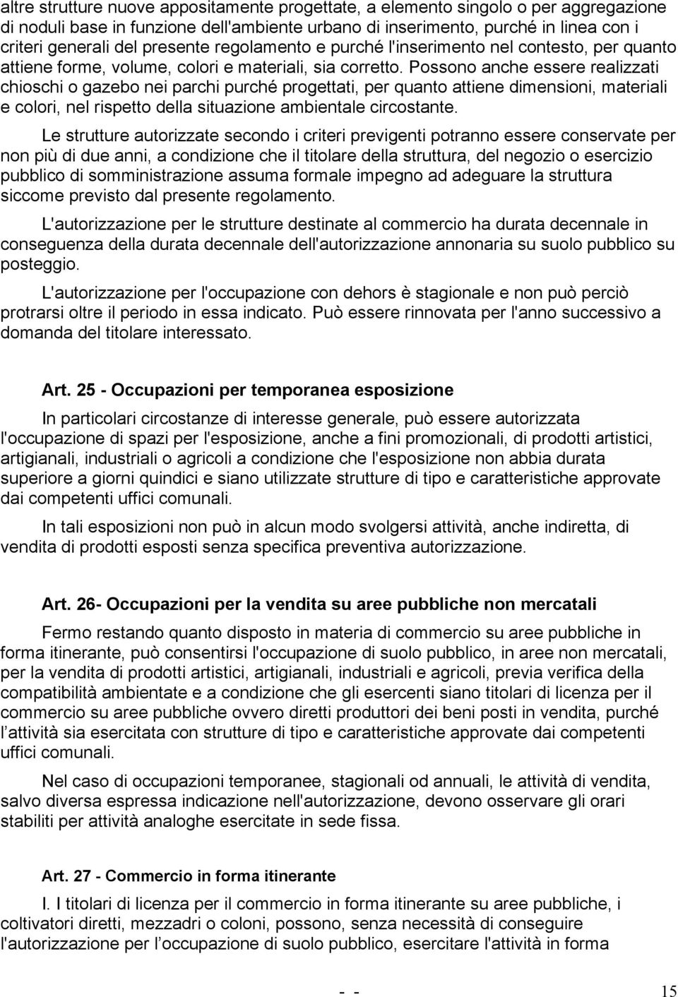 Possono anche essere realizzati chioschi o gazebo nei parchi purché progettati, per quanto attiene dimensioni, materiali e colori, nel rispetto della situazione ambientale circostante.