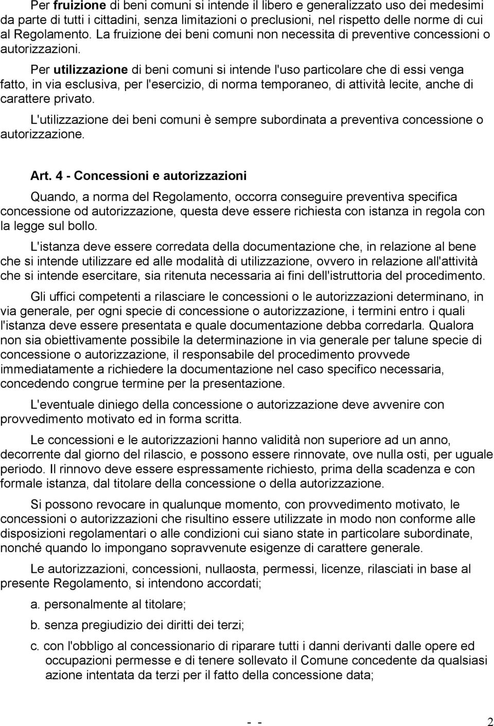 Per utilizzazione di beni comuni si intende l'uso particolare che di essi venga fatto, in via esclusiva, per l'esercizio, di norma temporaneo, di attività lecite, anche di carattere privato.