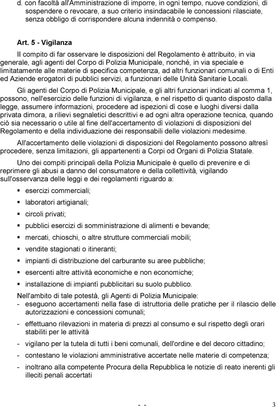 5 - Vigilanza II compito di far osservare le disposizioni del Regolamento è attribuito, in via generale, agli agenti del Corpo di Polizia Municipale, nonché, in via speciale e limitatamente alle