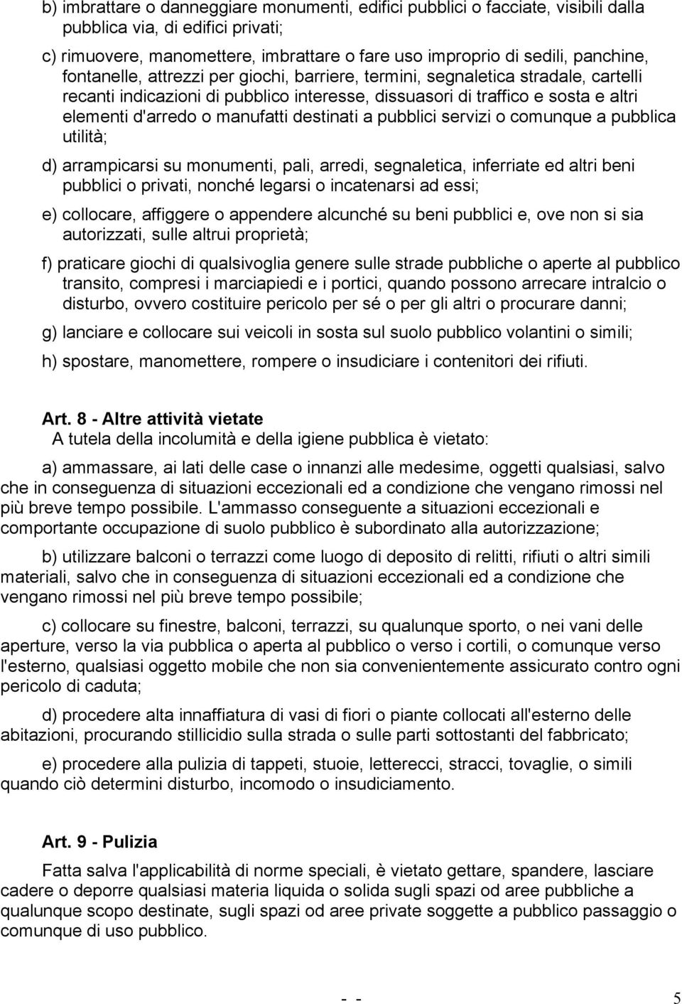 destinati a pubblici servizi o comunque a pubblica utilità; d) arrampicarsi su monumenti, pali, arredi, segnaletica, inferriate ed altri beni pubblici o privati, nonché legarsi o incatenarsi ad essi;