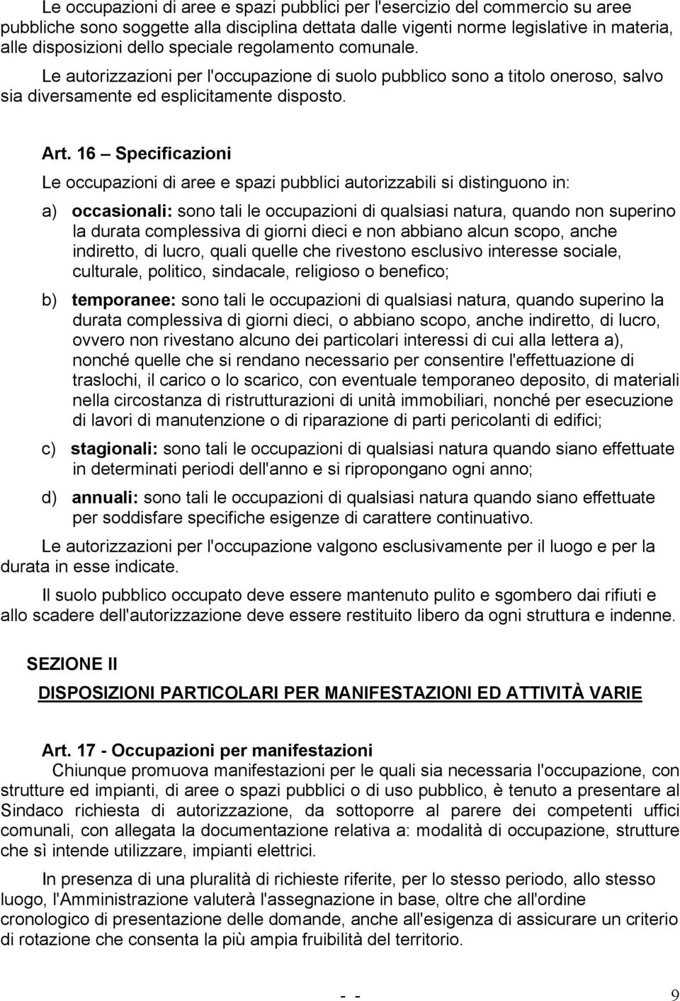 16 Specificazioni Le occupazioni di aree e spazi pubblici autorizzabili si distinguono in: a) occasionali: sono tali le occupazioni di qualsiasi natura, quando non superino la durata complessiva di