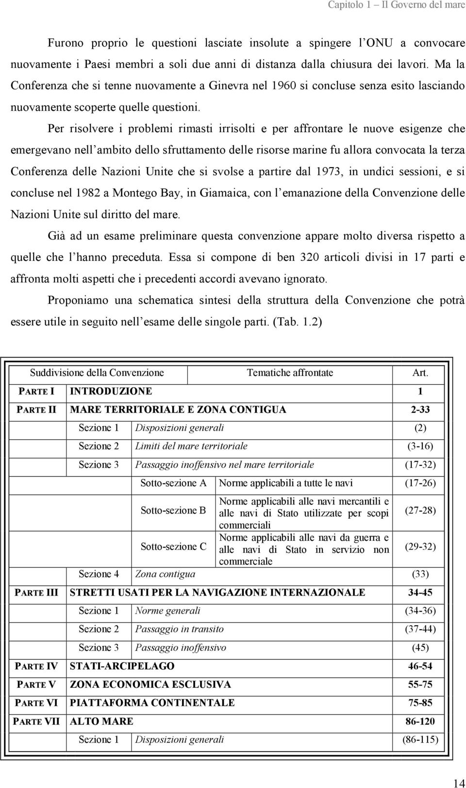 Per risolvere i problemi rimasti irrisolti e per affrontare le nuove esigenze che emergevano nell ambito dello sfruttamento delle risorse marine fu allora convocata la terza Conferenza delle Nazioni