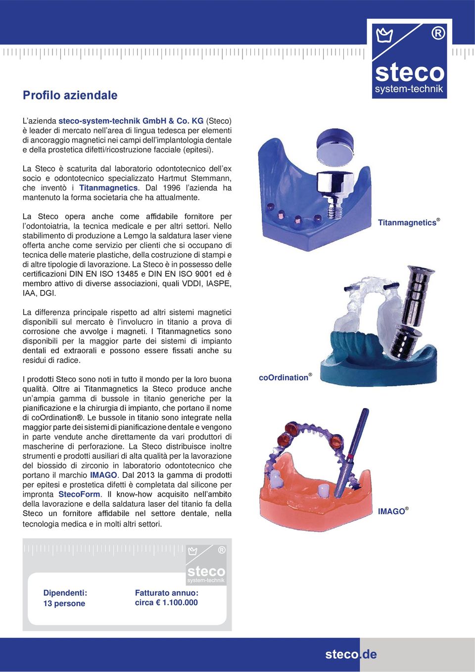 La Steco è scaturita dal laboratorio odontotecnico dell ex socio e odontotecnico specializzato Hartmut Stemmann, che inventò i Titanmagnetics.