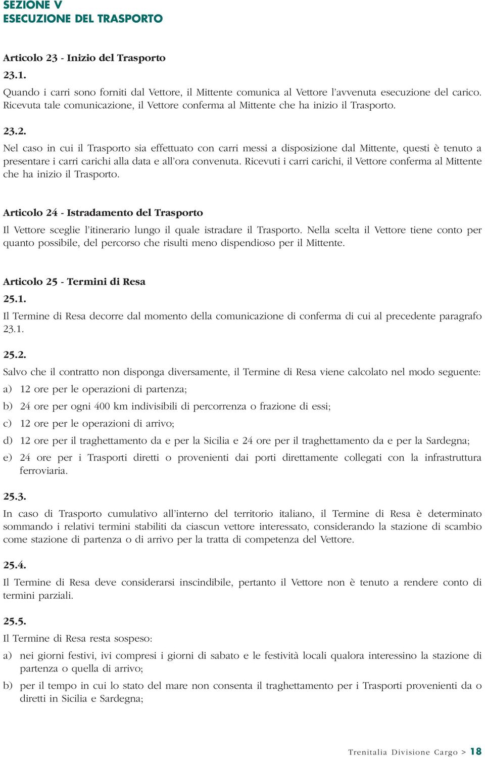 .2. Nel caso in cui il Trasporto sia effettuato con carri messi a disposizione dal Mittente, questi è tenuto a presentare i carri carichi alla data e all ora convenuta.