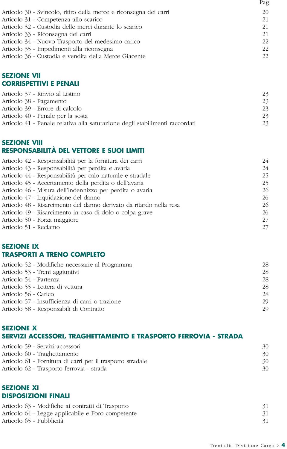 PENALI Articolo 37 - Rinvio al Listino 23 Articolo 38 - Pagamento 23 Articolo 39 - Errore di calcolo 23 Articolo 40 - Penale per la sosta 23 Articolo 41 - Penale relativa alla saturazione degli