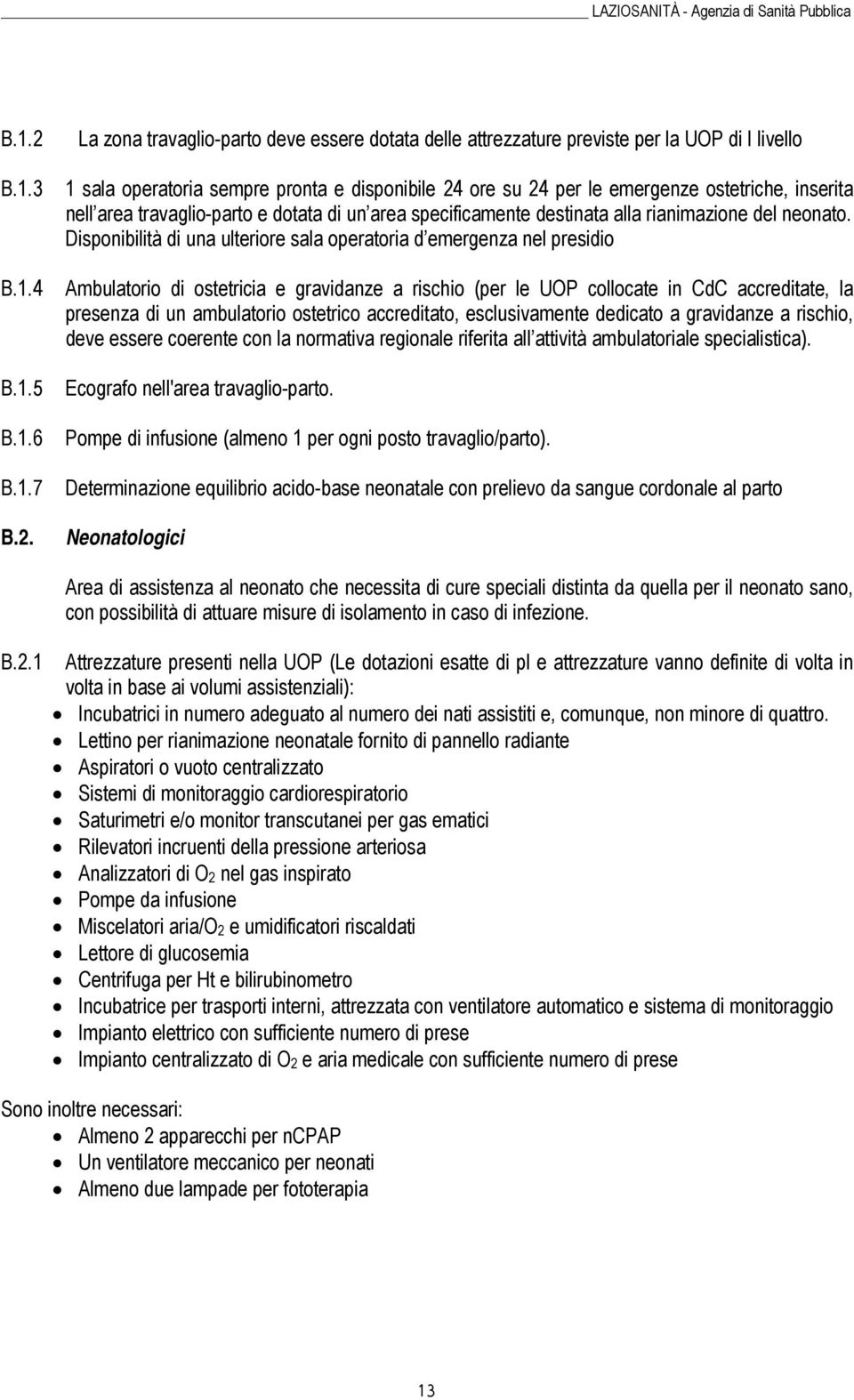 La zona travaglio-parto deve essere dotata delle attrezzature previste per la UOP di I livello 1 sala operatoria sempre pronta e disponibile 24 ore su 24 per le emergenze ostetriche, inserita nell