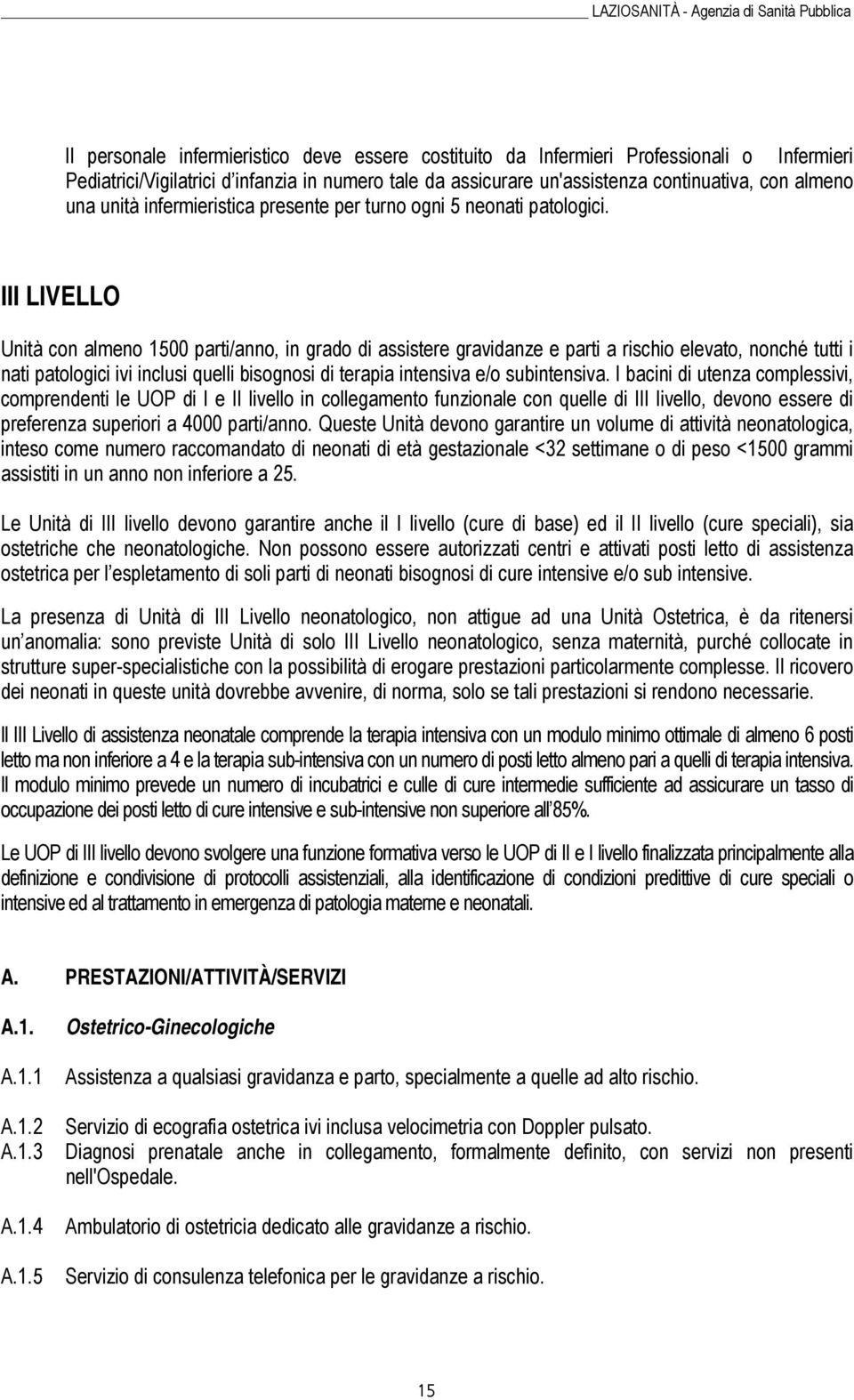 III LIVELLO Unità con almeno 1500 parti/anno, in grado di assistere gravidanze e parti a rischio elevato, nonché tutti i nati patologici ivi inclusi quelli bisognosi di terapia intensiva e/o