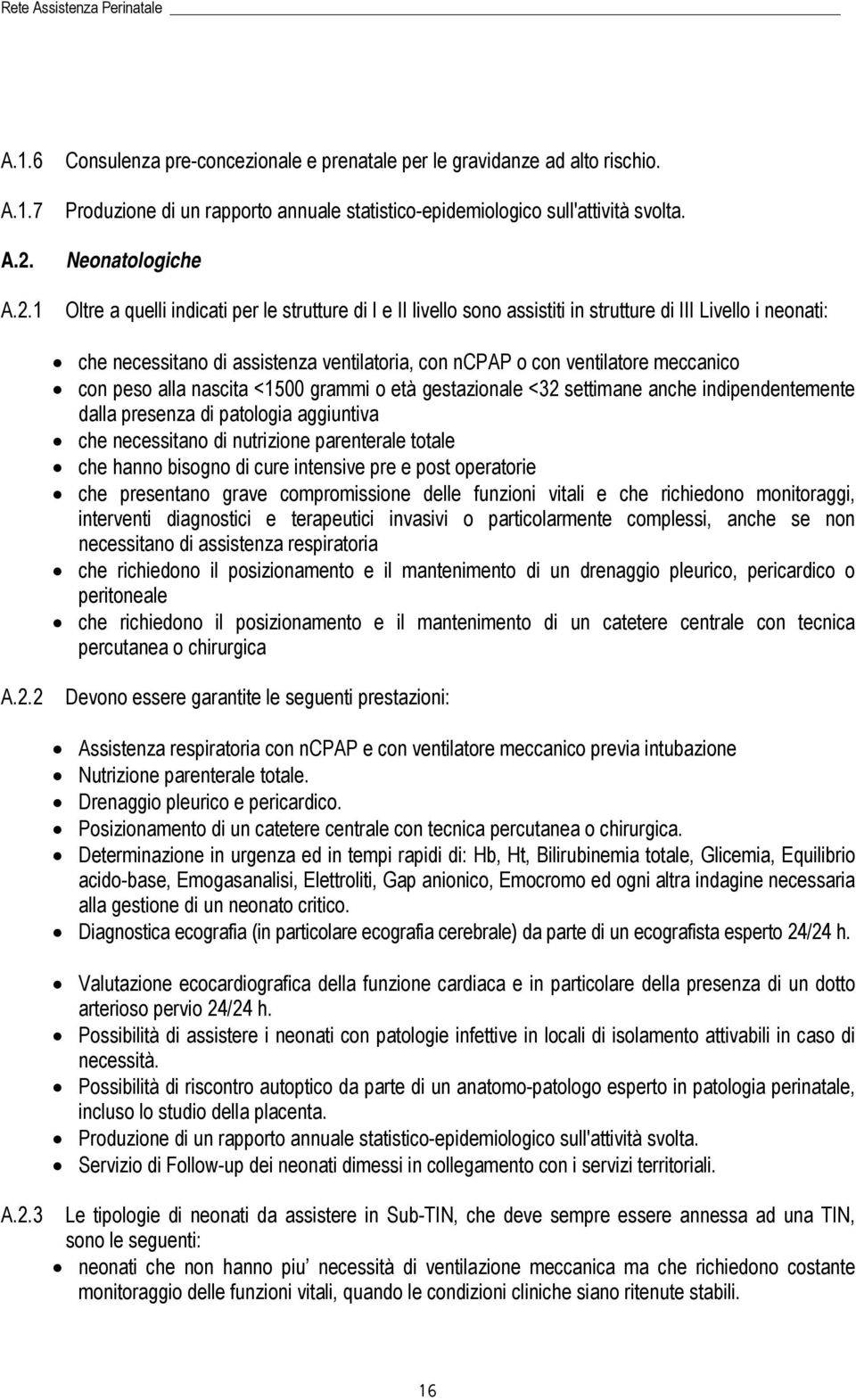 Neonatologiche Oltre a quelli indicati per le strutture di I e II livello sono assistiti in strutture di III Livello i neonati: che necessitano di assistenza ventilatoria, con ncpap o con ventilatore