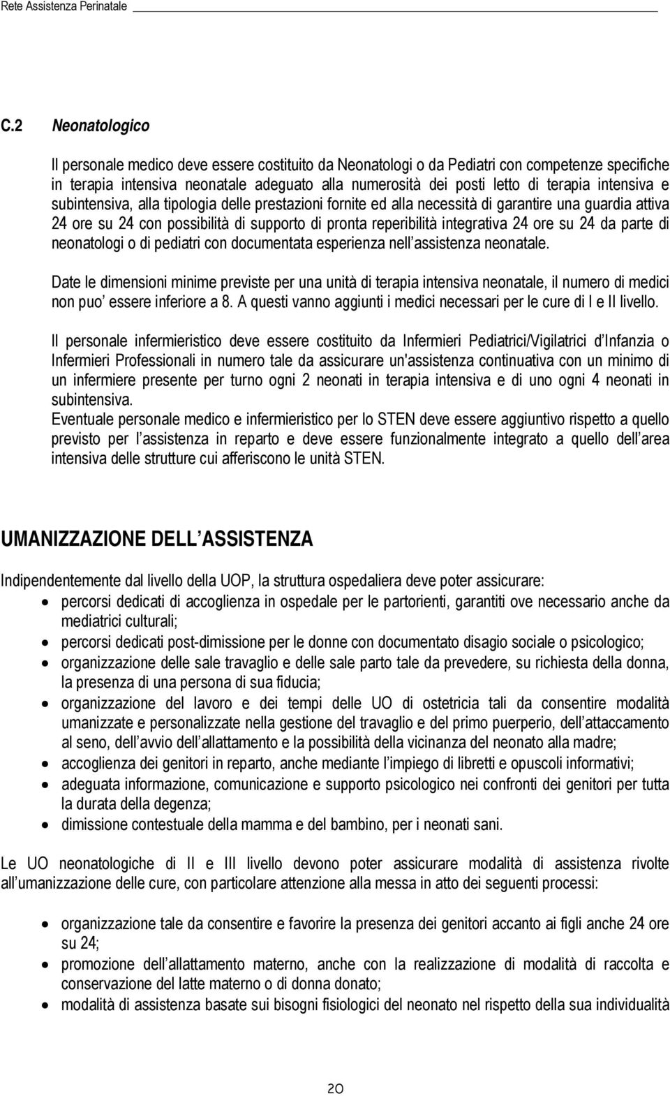 intensiva e subintensiva, alla tipologia delle prestazioni fornite ed alla necessità di garantire una guardia attiva 24 ore su 24 con possibilità di supporto di pronta reperibilità integrativa 24 ore