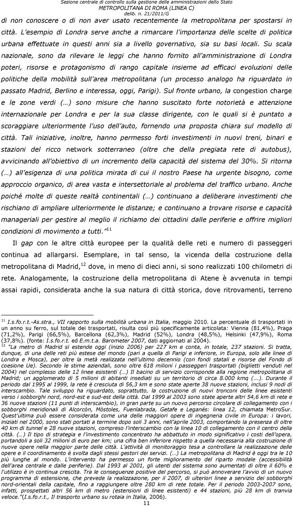 Su scala nazionale, sono da rilevare le leggi che hanno fornito all amministrazione di Londra poteri, risorse e protagonismo di rango capitale insieme ad efficaci evoluzioni delle politiche della