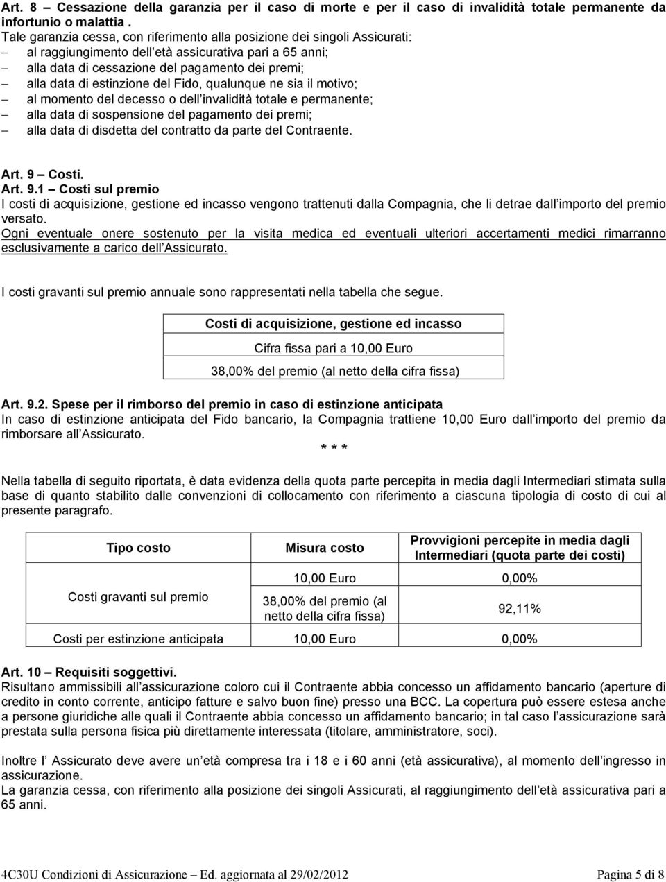 estinzione del Fido, qualunque ne sia il motivo; al momento del decesso o dell invalidità totale e permanente; alla data di sospensione del pagamento dei premi; alla data di disdetta del contratto da