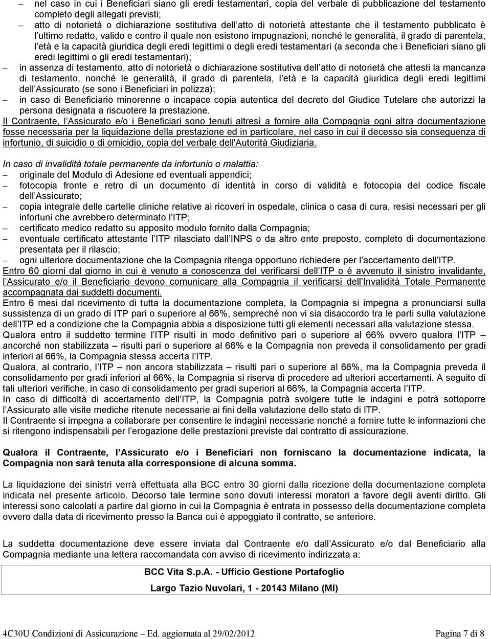 degli eredi legittimi o degli eredi testamentari (a seconda che i Beneficiari siano gli eredi legittimi o gli eredi testamentari); in assenza di testamento, atto di notorietà o dichiarazione