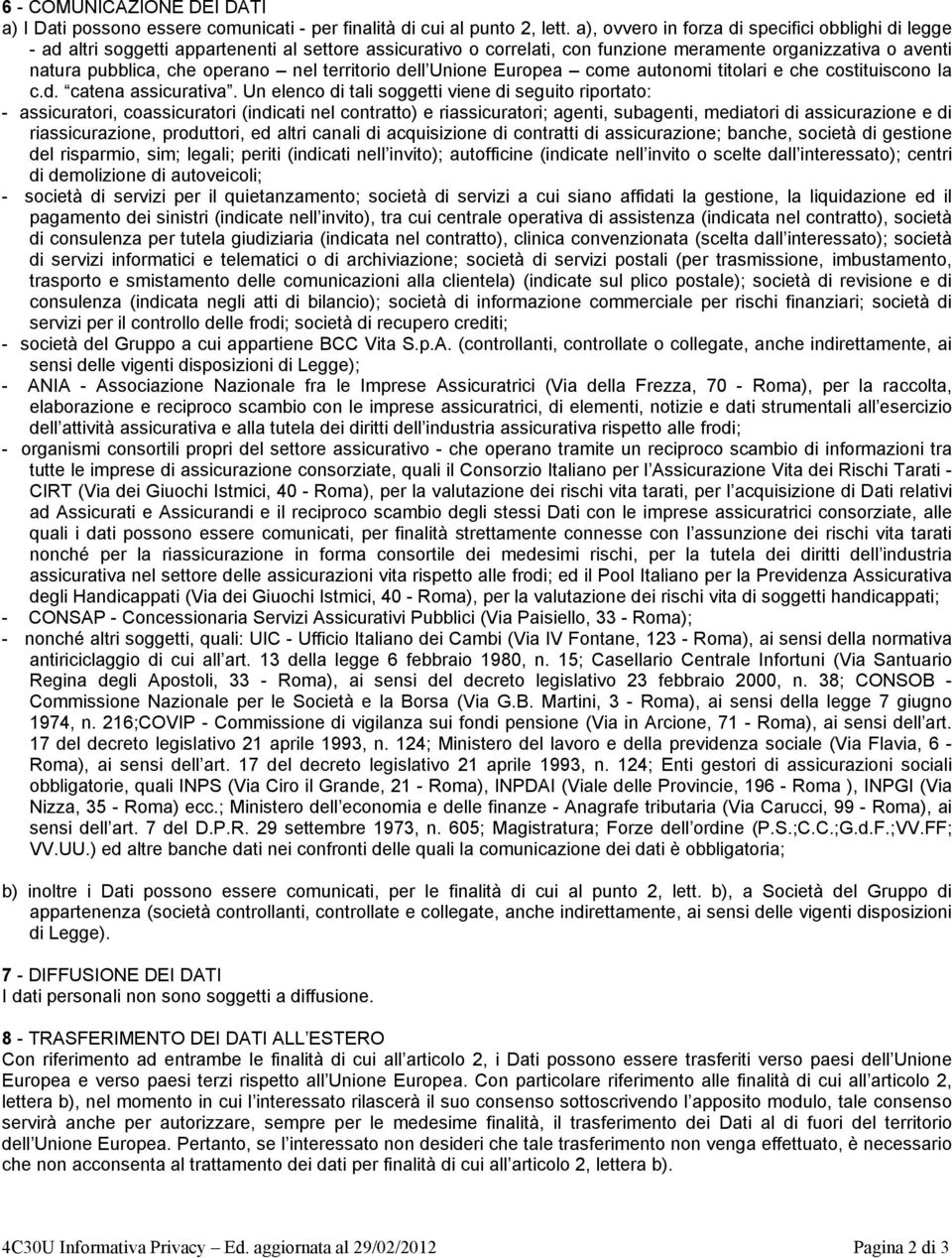 territorio dell Unione Europea come autonomi titolari e che costituiscono la c.d. catena assicurativa.