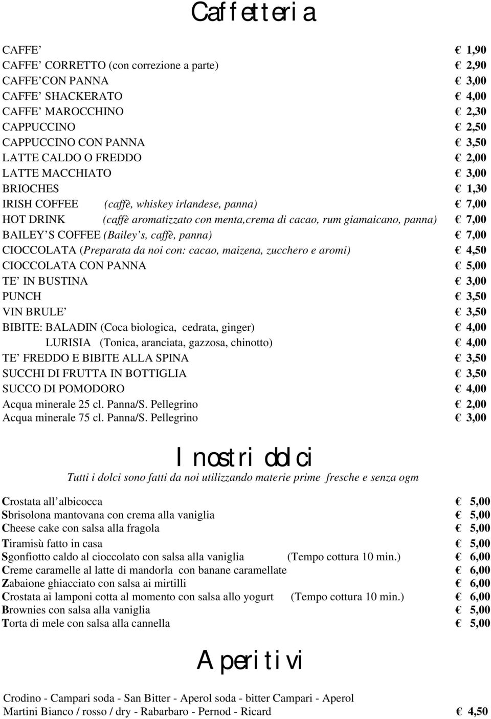 s, caffè, panna) 7,00 CIOCCOLATA (Preparata da noi con: cacao, maizena, zucchero e aromi) 4,50 CIOCCOLATA CON PANNA 5,00 TE IN BUSTINA 3,00 PUNCH 3,50 VIN BRULE 3,50 BIBITE: BALADIN (Coca biologica,