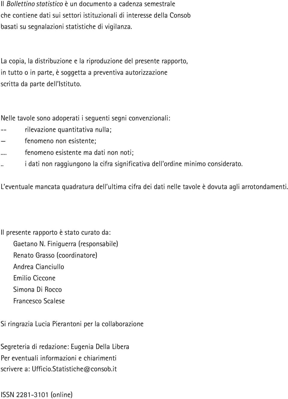 Nelle tavole sono adoperati i seguenti segni convenzionali: -- rilevazione quantitativa nulla; fenomeno non esistente;... fenomeno esistente ma dati non noti;.