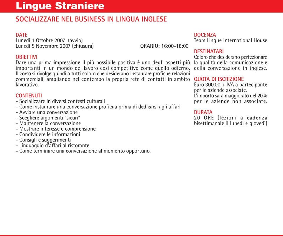 Il corso si rivolge quindi a tutti coloro che desiderano instaurare proficue relazioni commerciali, ampliando nel contempo la propria rete di contatti in ambito lavorativo.