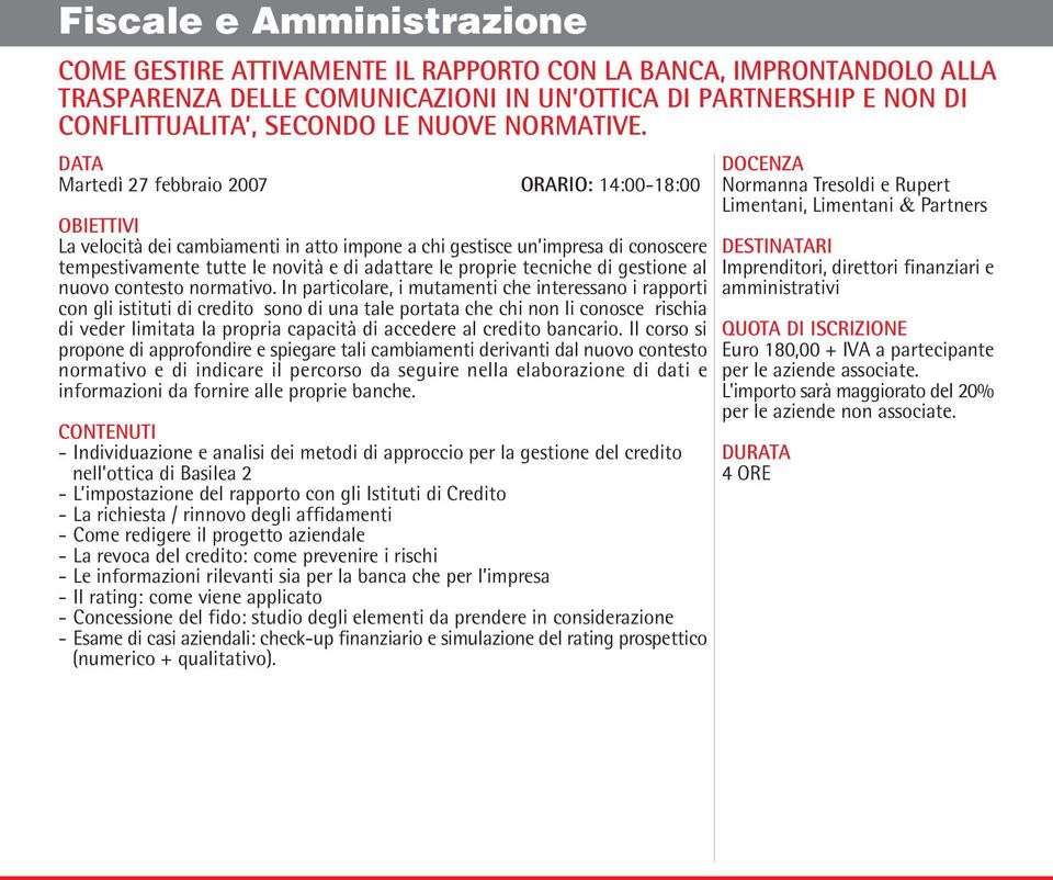 DATA Martedì 27 febbraio 2007 ORARIO: 14:00-18:00 La velocità dei cambiamenti in atto impone a chi gestisce un impresa di conoscere tempestivamente tutte le novità e di adattare le proprie tecniche