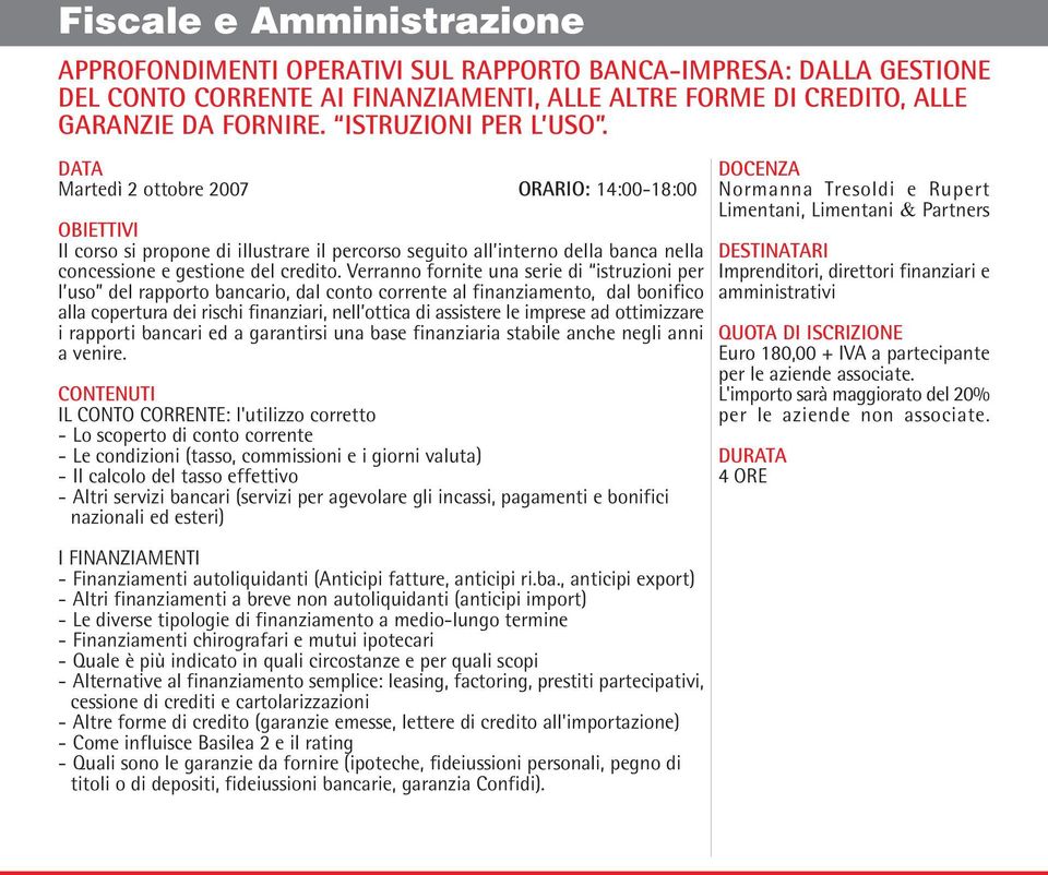 Verranno fornite una serie di istruzioni per l uso del rapporto bancario, dal conto corrente al finanziamento, dal bonifico alla copertura dei rischi finanziari, nell ottica di assistere le imprese