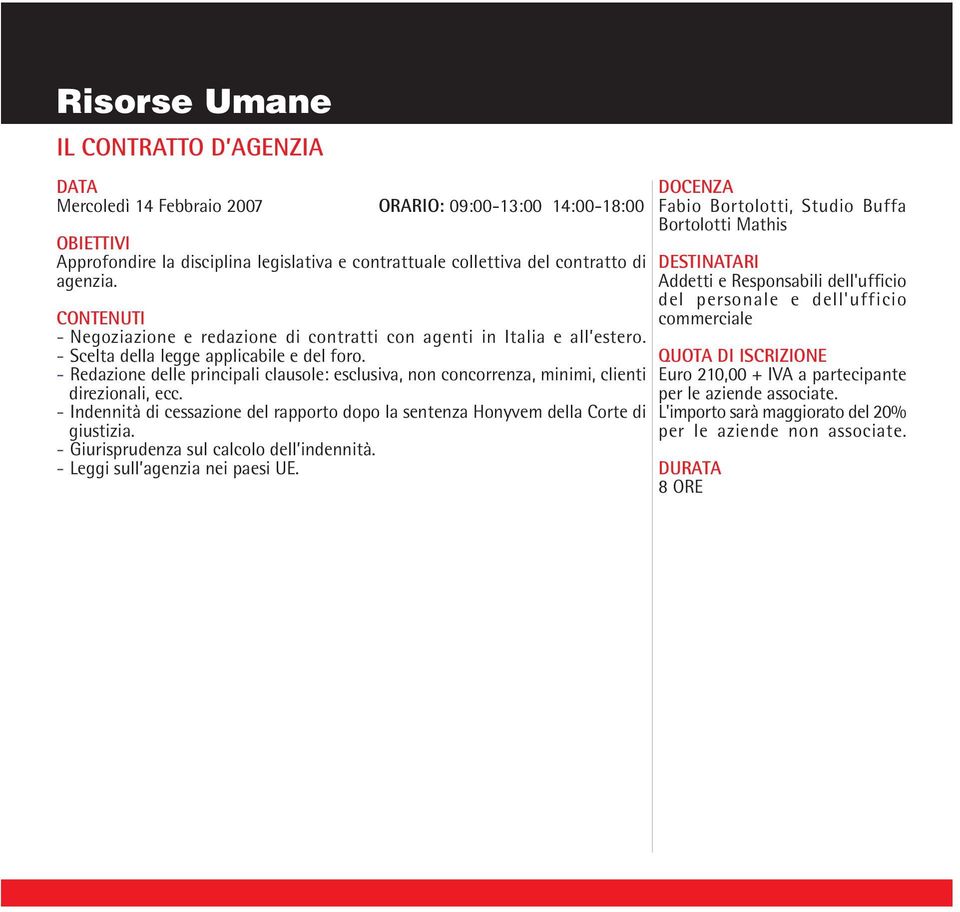 - Redazione delle principali clausole: esclusiva, non concorrenza, minimi, clienti direzionali, ecc.