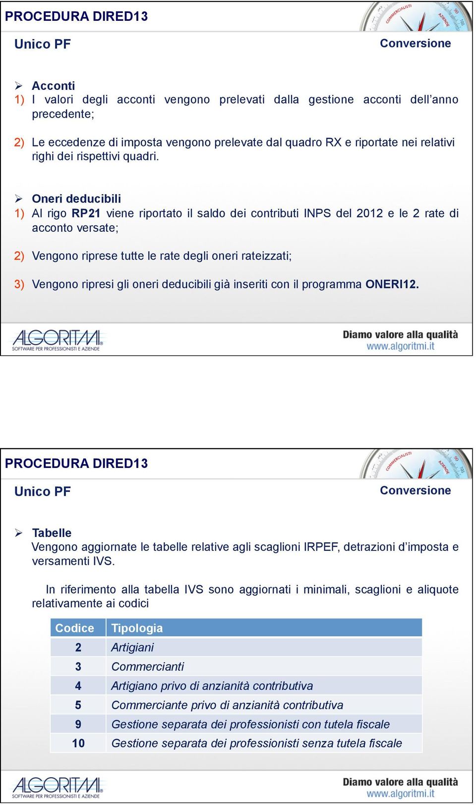 Ø Oneri deducibili 1) Al rigo RP21 viene riportato il saldo dei contributi INPS del 2012 e le 2 rate di acconto versate; 2) Vengono riprese tutte le rate degli oneri rateizzati; 3) Vengono ripresi