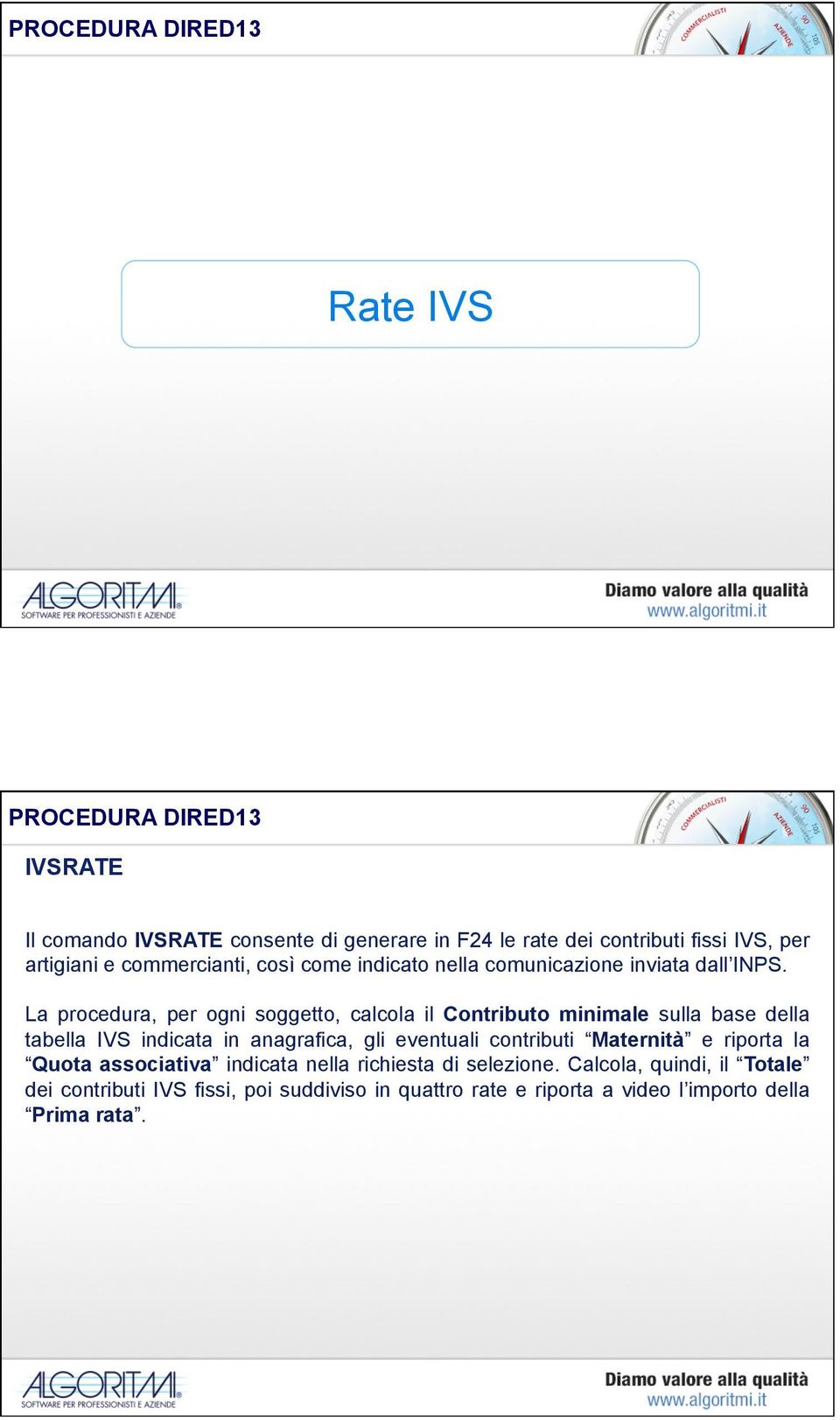 La procedura, per ogni soggetto, calcola il Contributo minimale sulla base della tabella IVS indicata in anagrafica, gli eventuali