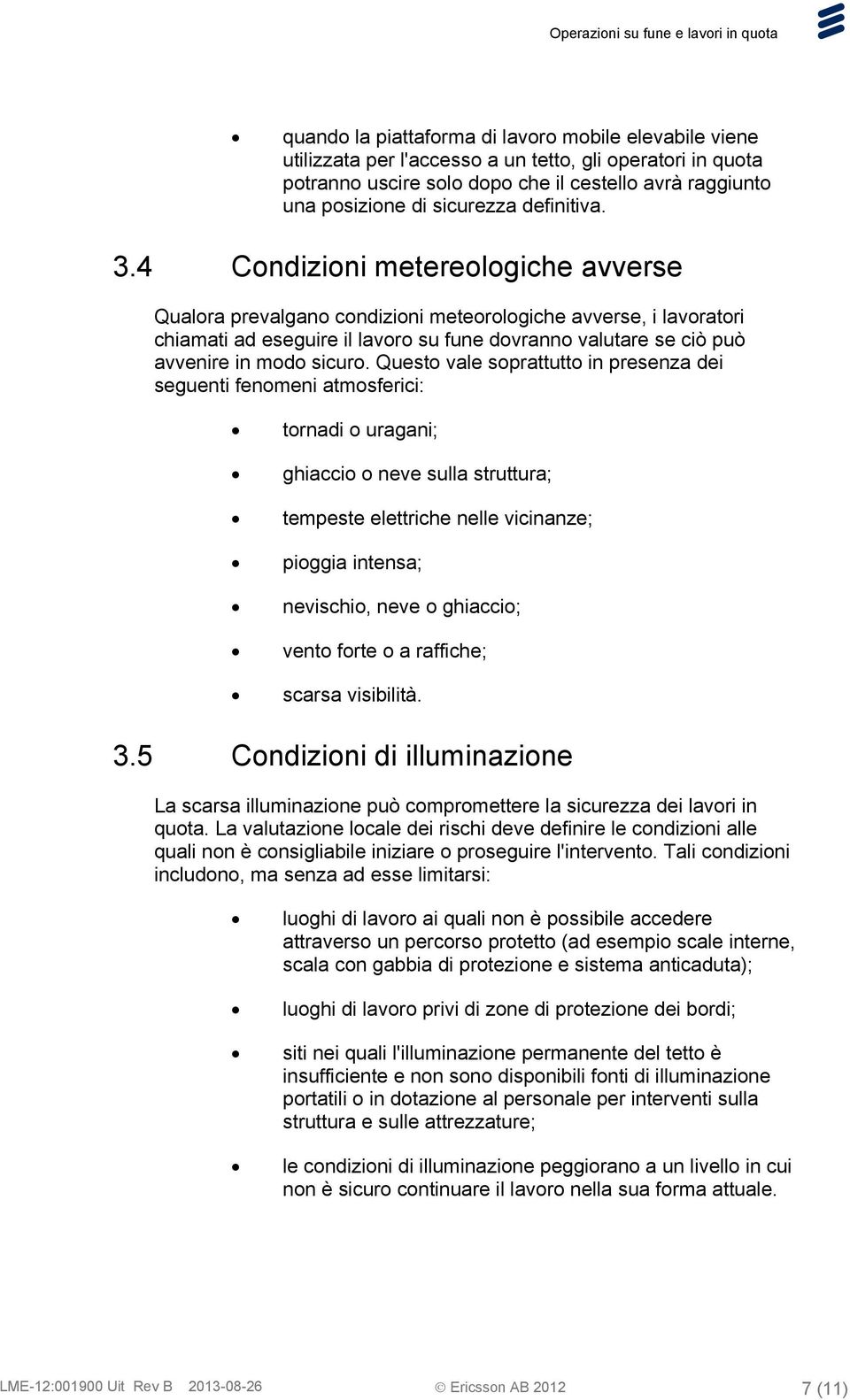 4 Condizioni metereologiche avverse Qualora prevalgano condizioni meteorologiche avverse, i lavoratori chiamati ad eseguire il lavoro su fune dovranno valutare se ciò può avvenire in modo sicuro.