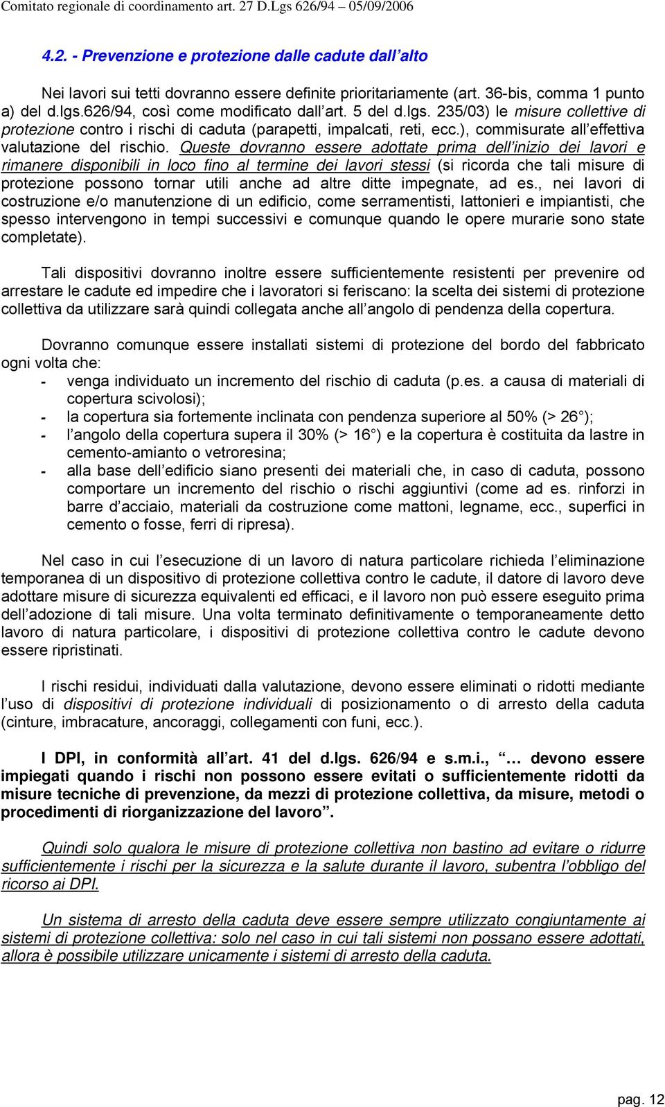 Queste dovranno essere adottate prima dell inizio dei lavori e rimanere disponibili in loco fino al termine dei lavori stessi (si ricorda che tali misure di protezione possono tornar utili anche ad