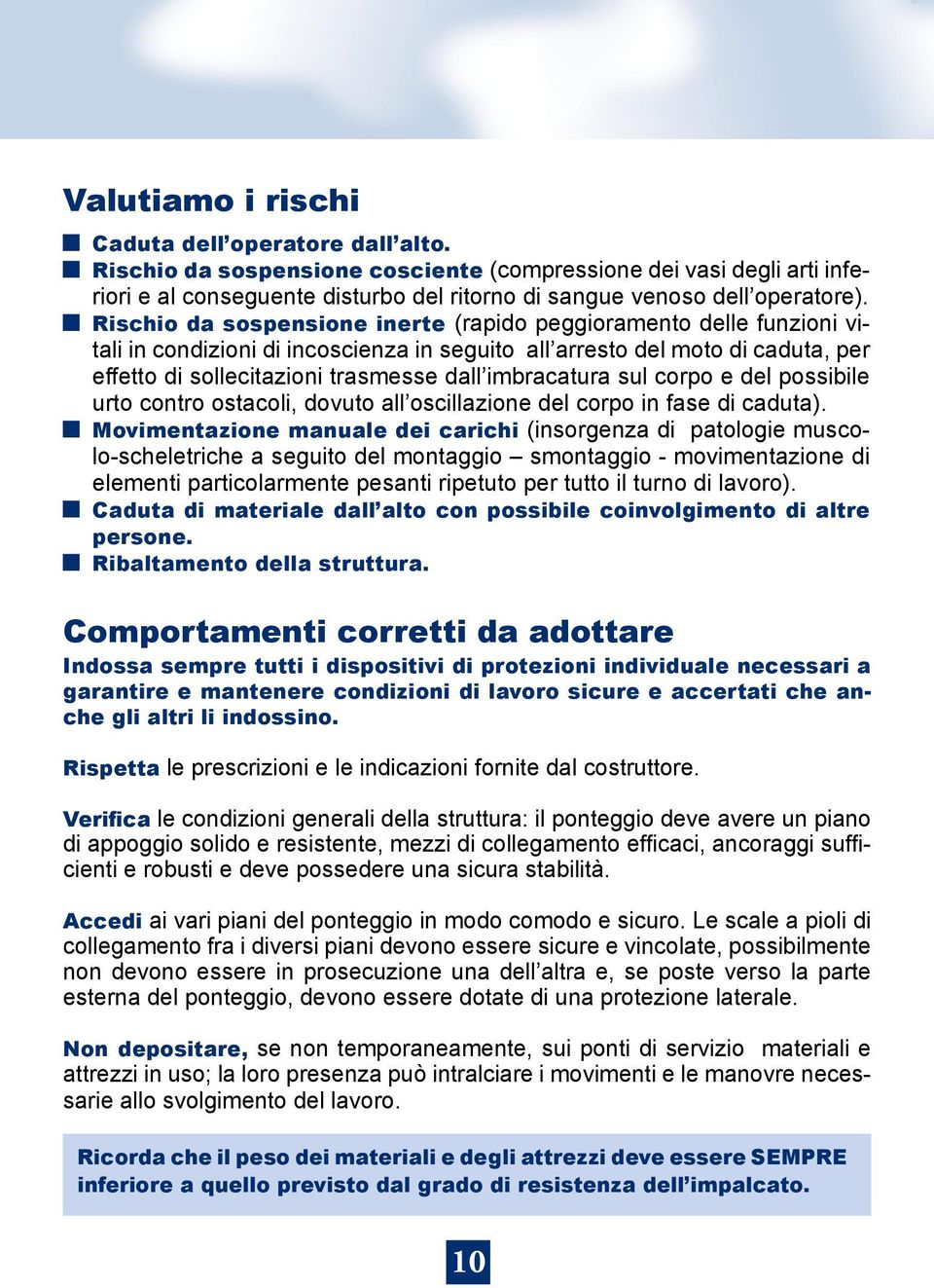 imbracatura sul corpo e del possibile urto contro ostacoli, dovuto all oscillazione del corpo in fase di caduta).