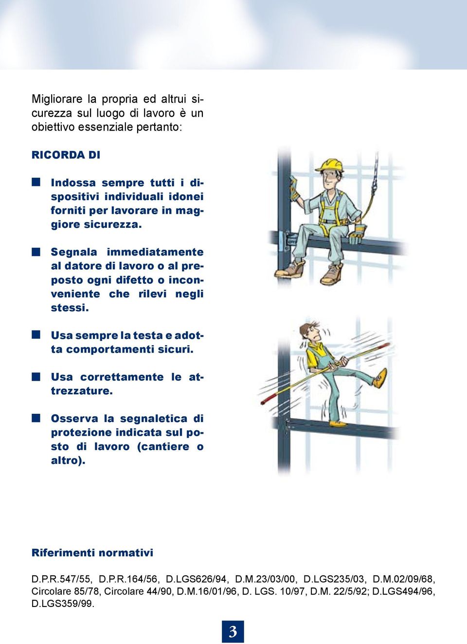 Usa sempre la testa e adotta comportamenti sicuri. Usa correttamente le attrezzature. Osserva la segnaletica di protezione indicata sul posto di lavoro (cantiere o altro).