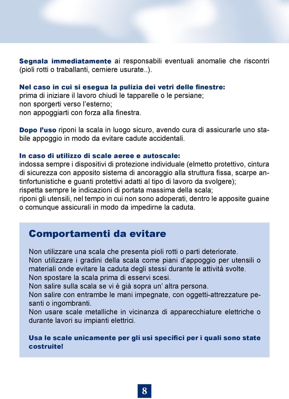 Dopo l uso riponi la scala in luogo sicuro, avendo cura di assicurarle uno stabile appoggio in modo da evitare cadute accidentali.