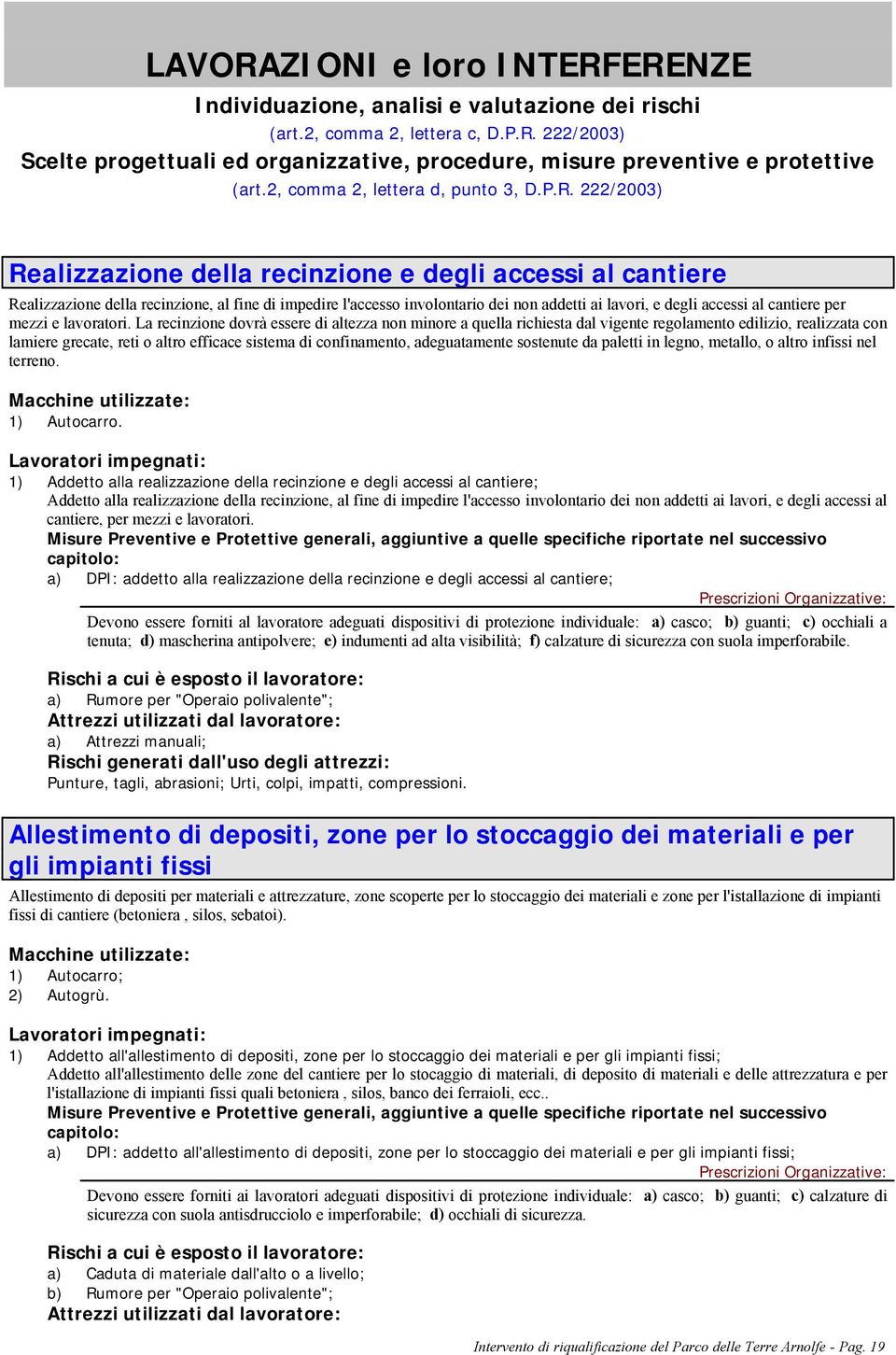 222/2003) Realizzazione della recinzione e degli accessi al cantiere Realizzazione della recinzione, al fine di impedire l'accesso involontario dei non addetti ai lavori, e degli accessi al cantiere