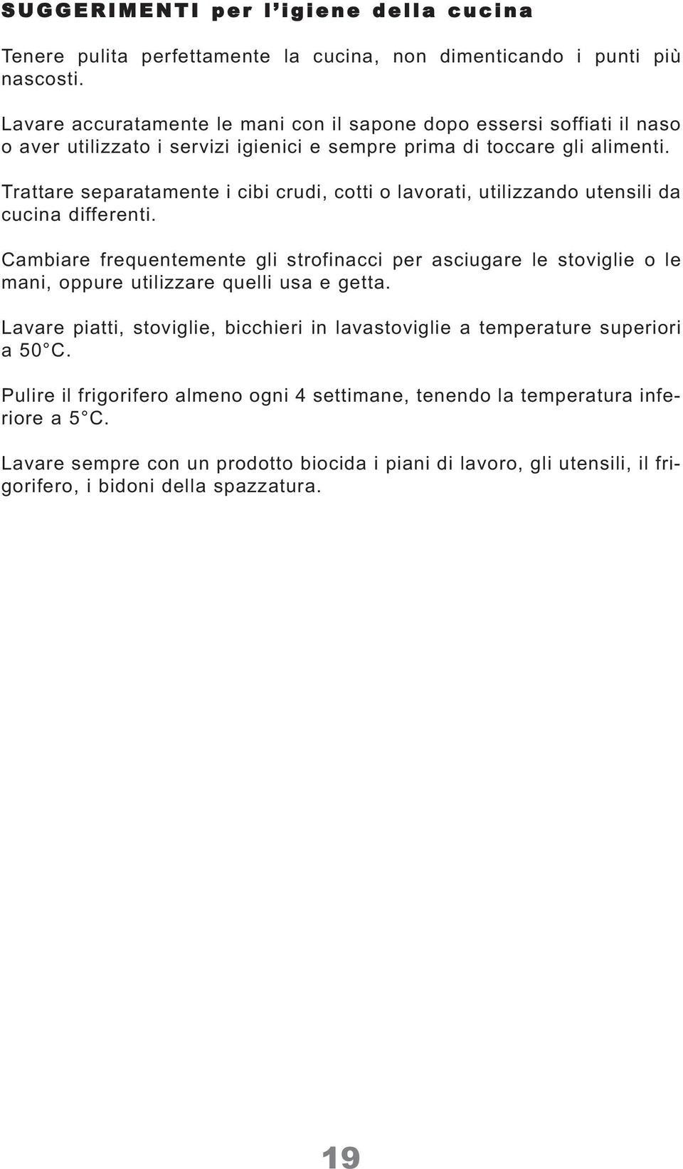 Trattare separatamente i cibi crudi, cotti o lavorati, utilizzando utensili da cucina differenti.