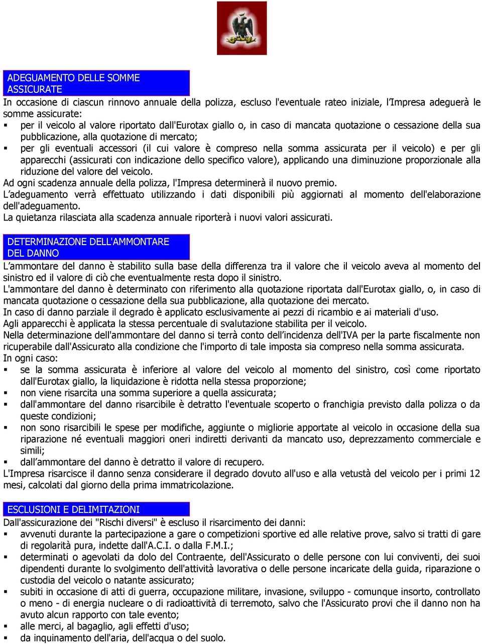 assicurata per il veicolo) e per gli apparecchi (assicurati con indicazione dello specifico valore), applicando una diminuzione proporzionale alla riduzione del valore del veicolo.