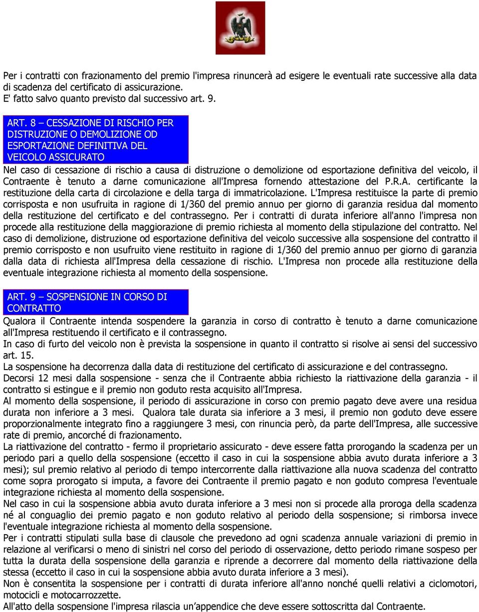 8 CESSAZIONE DI RISCHIO PER DISTRUZIONE O DEMOLIZIONE OD ESPORTAZIONE DEFINITIVA DEL VEICOLO ASSICURATO Nel caso di cessazione di rischio a causa di distruzione o demolizione od esportazione