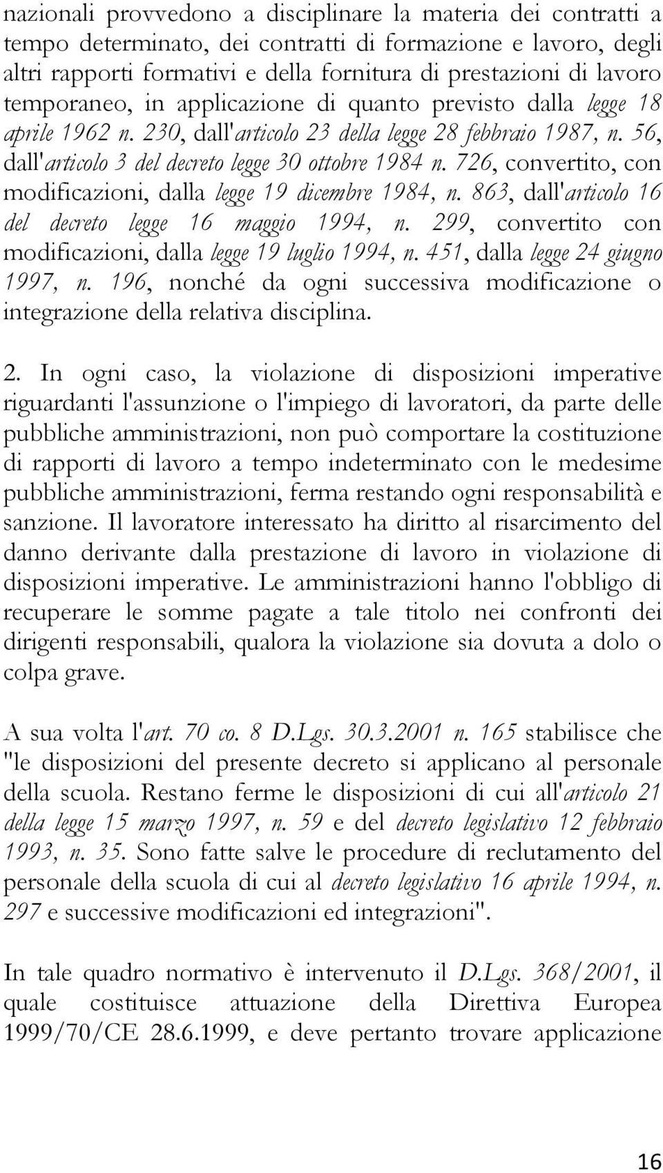 726, convertito, con modificazioni, dalla legge 19 dicembre 1984, n. 863, dall'articolo 16 del decreto legge 16 maggio 1994, n. 299, convertito con modificazioni, dalla legge 19 luglio 1994, n.