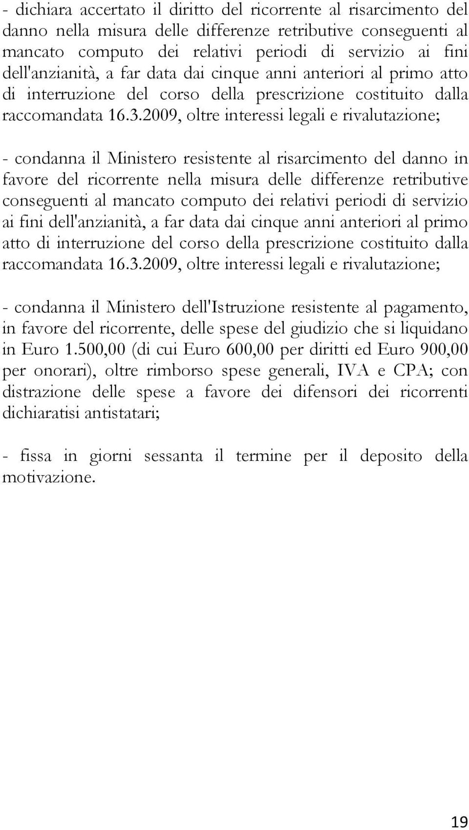 2009, oltre interessi legali e rivalutazione; - condanna il Ministero resistente al risarcimento del danno in favore del ricorrente nella misura delle differenze retributive conseguenti al mancato