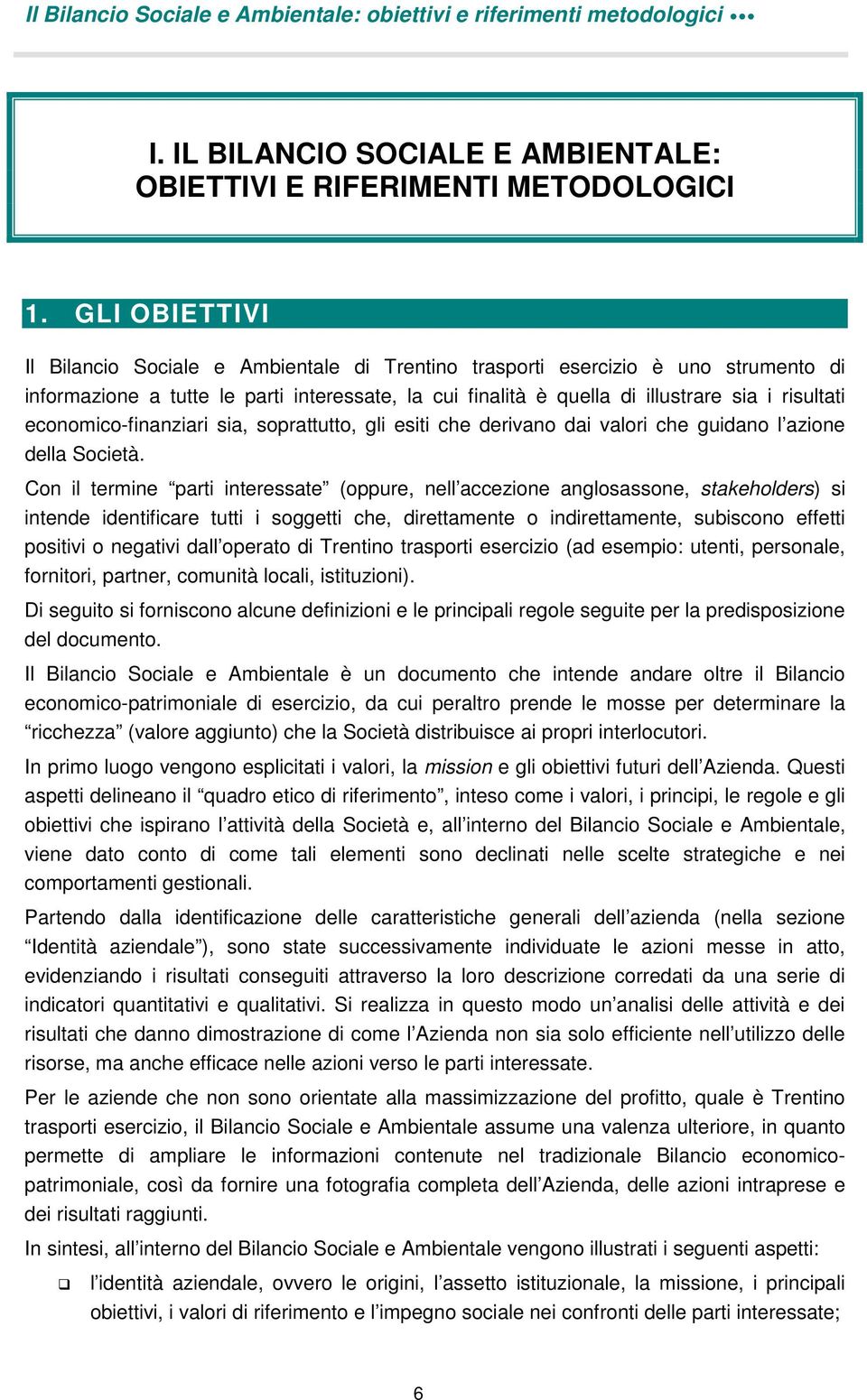 economico-finanziari sia, soprattutto, gli esiti che derivano dai valori che guidano l azione della Società.