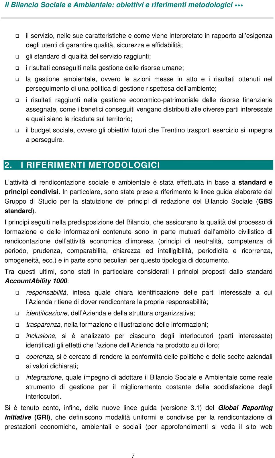 risultati ottenuti nel perseguimento di una politica di gestione rispettosa dell ambiente; i risultati raggiunti nella gestione economico-patrimoniale delle risorse finanziarie assegnate, come i