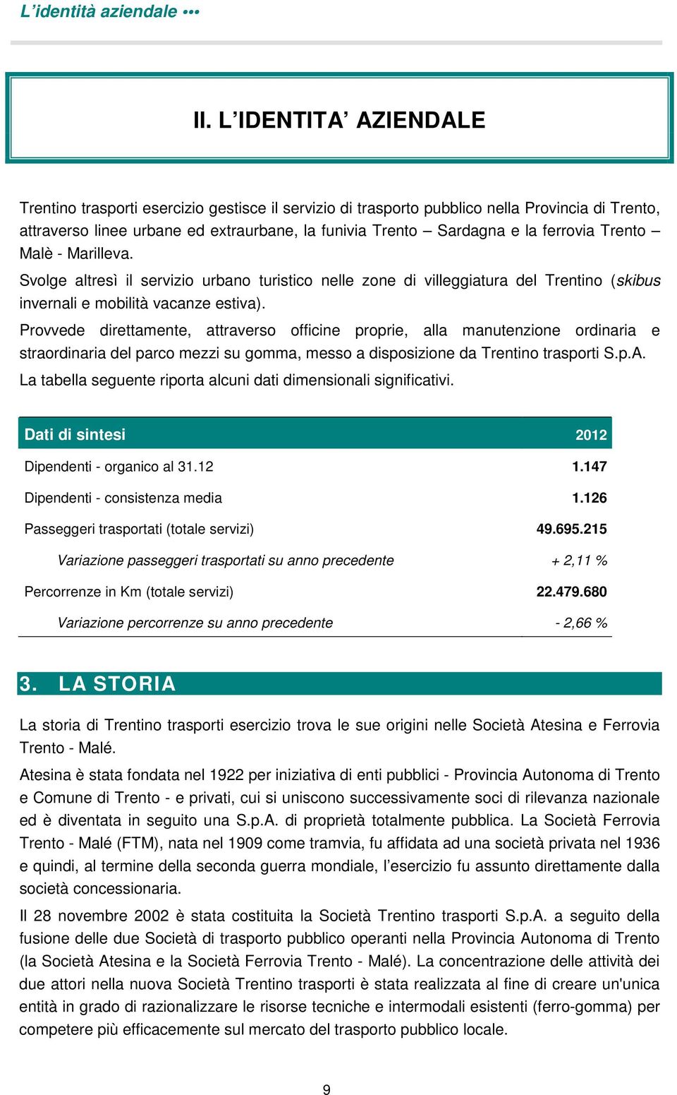 ferrovia Trento Malè - Marilleva. Svolge altresì il servizio urbano turistico nelle zone di villeggiatura del Trentino (skibus invernali e mobilità vacanze estiva).