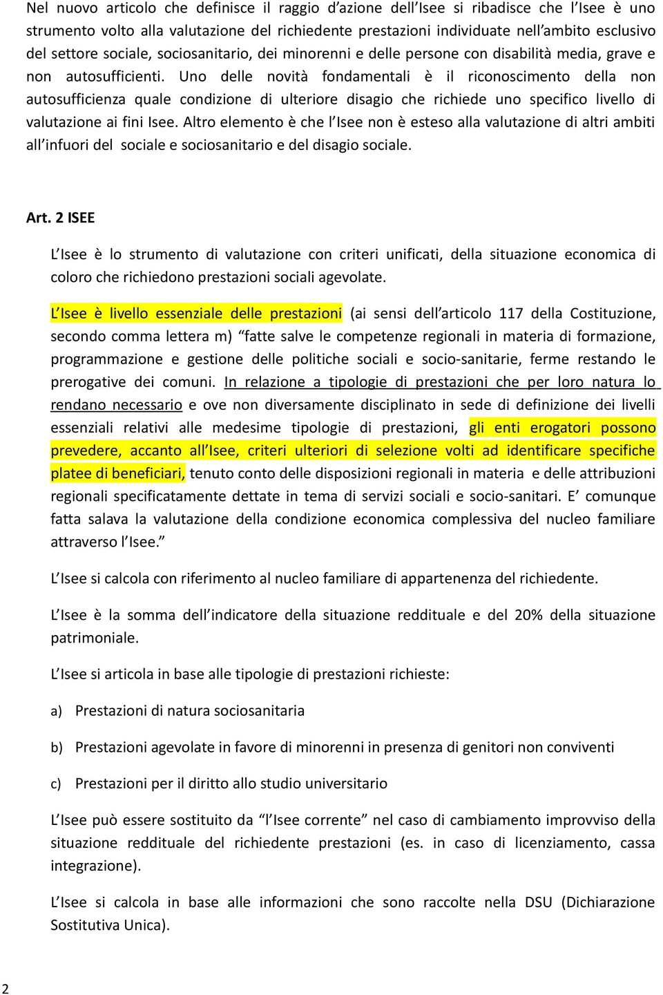 Uno delle novità fondamentali è il riconoscimento della non autosufficienza quale condizione di ulteriore disagio che richiede uno specifico livello di valutazione ai fini Isee.