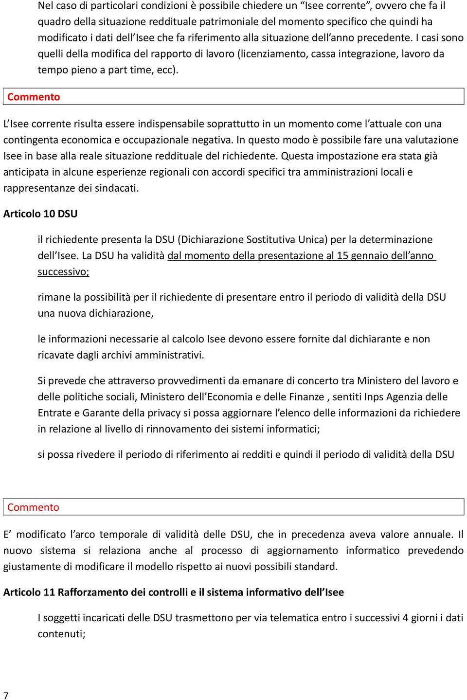 I casi sono quelli della modifica del rapporto di lavoro (licenziamento, cassa integrazione, lavoro da tempo pieno a part time, ecc).