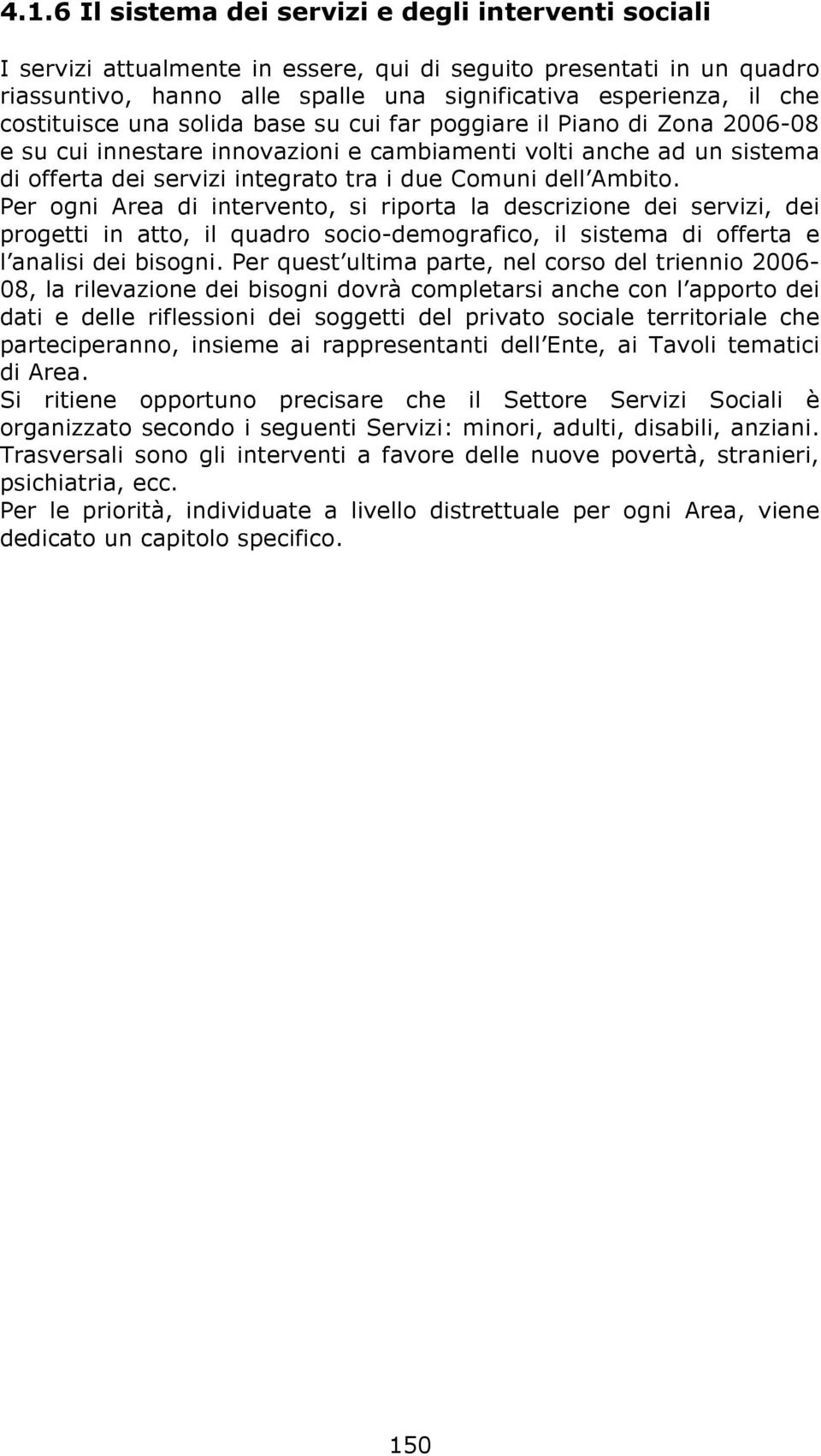 Ambito. Per ogni Area di intervento, si riporta la descrizione dei servizi, dei progetti in atto, il quadro socio-demografico, il sistema di offerta e l analisi dei bisogni.