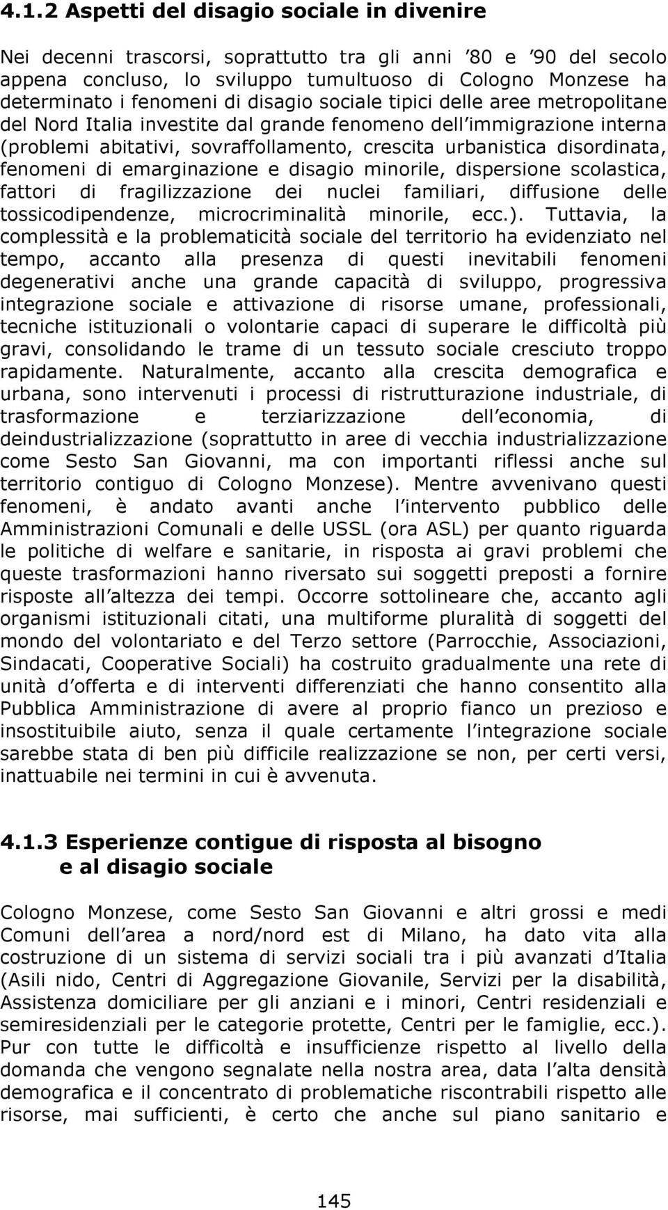 fenomeni di emarginazione e disagio minorile, dispersione scolastica, fattori di fragilizzazione dei nuclei familiari, diffusione delle tossicodipendenze, microcriminalità minorile, ecc.).